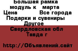 Большая рамка - модуль к 8 марта! › Цена ­ 1 700 - Все города Подарки и сувениры » Другое   . Свердловская обл.,Тавда г.